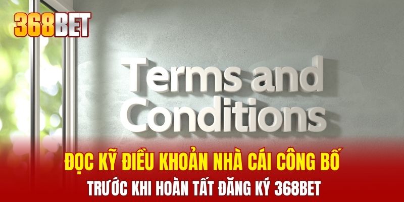 Đọc kỹ điều khoản nhà cái công bố trước khi hoàn tất đăng ký 368BET